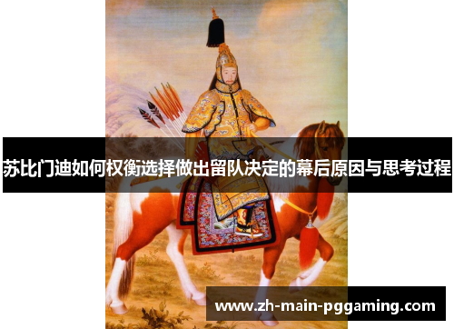 苏比门迪如何权衡选择做出留队决定的幕后原因与思考过程