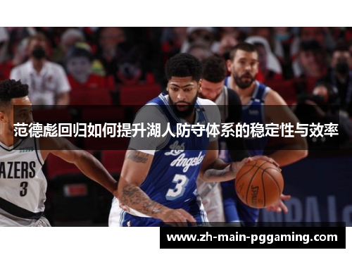 范德彪回归如何提升湖人防守体系的稳定性与效率
