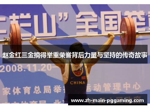 赵金红三金摘得举重荣誉背后力量与坚持的传奇故事