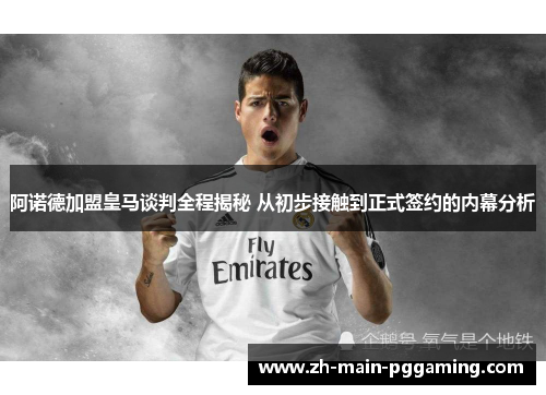 阿诺德加盟皇马谈判全程揭秘 从初步接触到正式签约的内幕分析 阿诺德加盟皇马谈判全程揭秘 从初步接触到正式签约的内幕分析