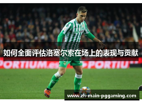 如何全面评估洛塞尔索在场上的表现与贡献 如何全面评估洛塞尔索在场上的表现与贡献