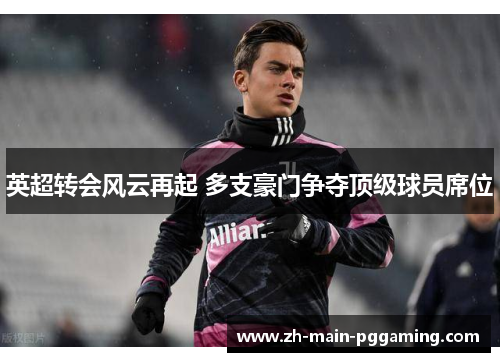 英超转会风云再起 多支豪门争夺顶级球员席位
