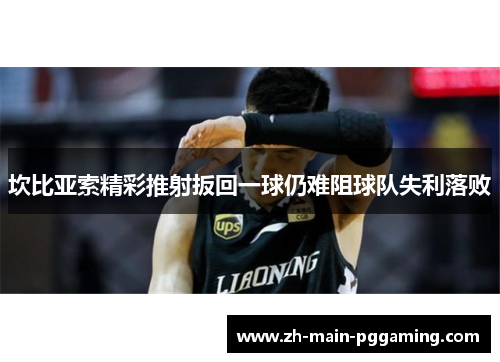 坎比亚索精彩推射扳回一球仍难阻球队失利落败