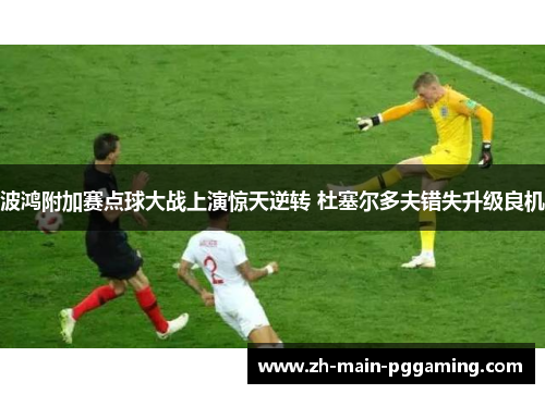 波鸿附加赛点球大战上演惊天逆转 杜塞尔多夫错失升级良机
